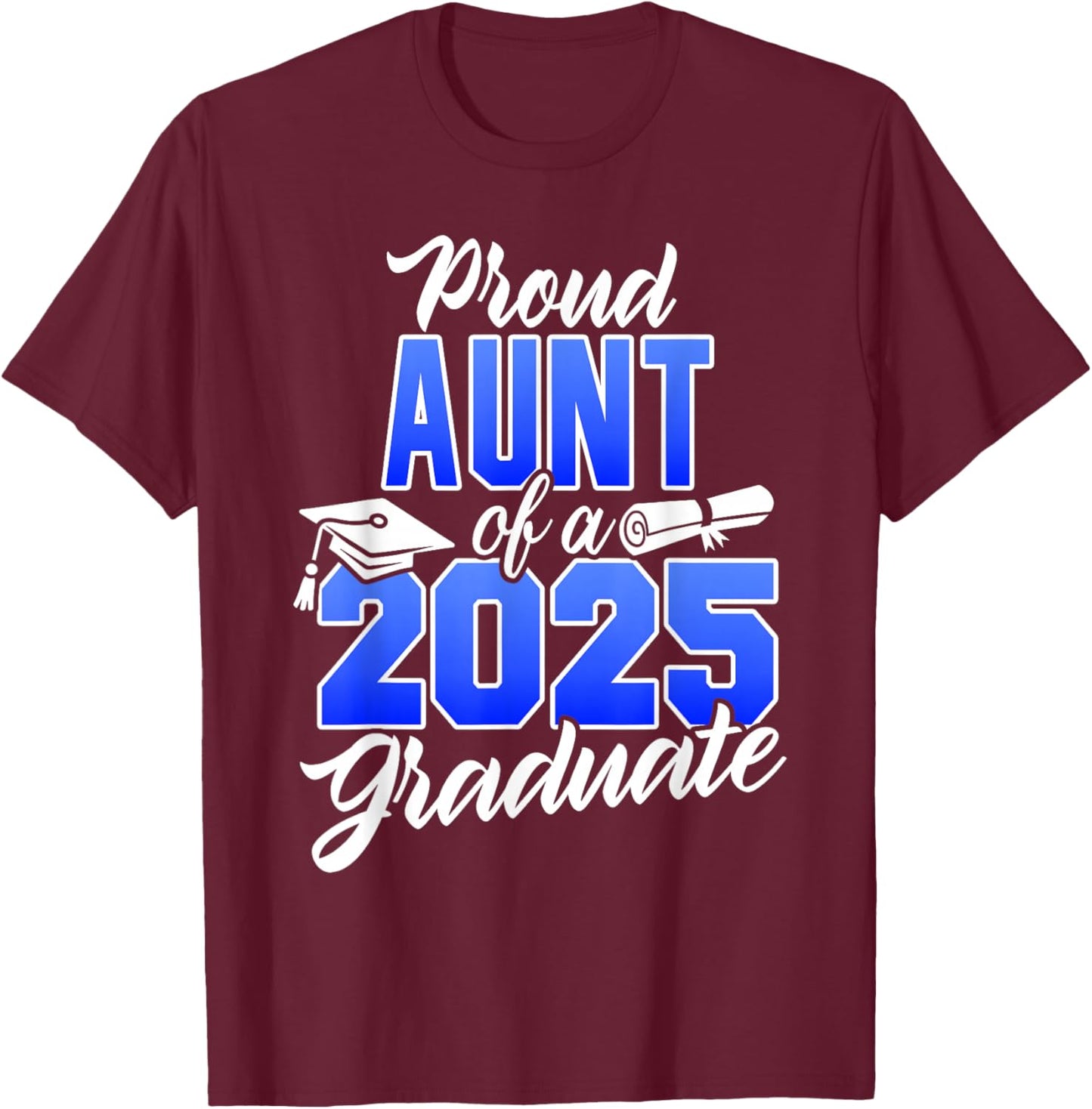 Proud Aunt Of A 2025 Graduate Class of 2025 Graduation Dad T-Shirt - T-Shirt | Maroon