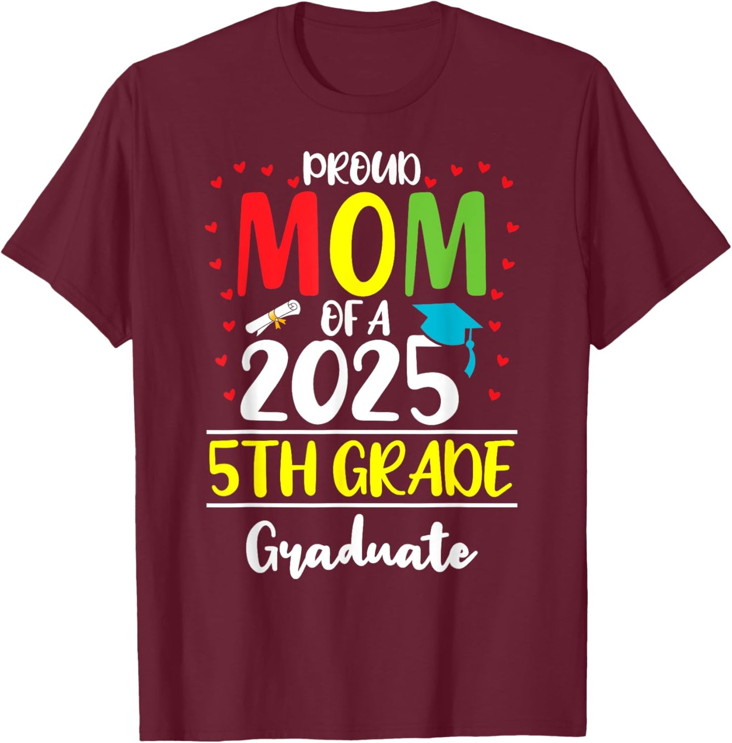 Funny Proud Mom of a Class of 2025 5th Grade Graduate T-Shirt - T-Shirt | Maroon