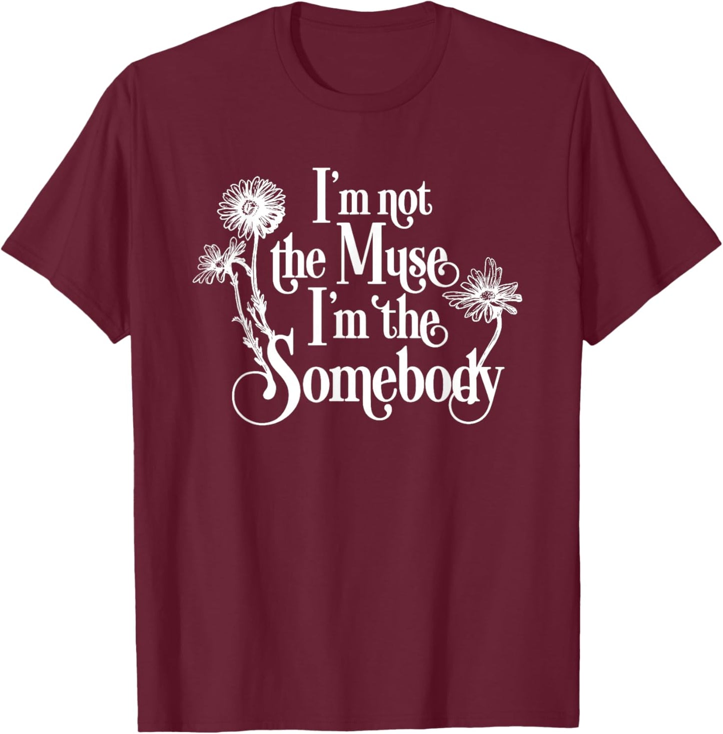 I'm Not The Muse I'm The Somebody T-Shirt - T-Shirt | Maroon