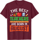 The Best Teachers Are Born In August Happy Birthday To Me T-Shirt - T-Shirt | Maroon