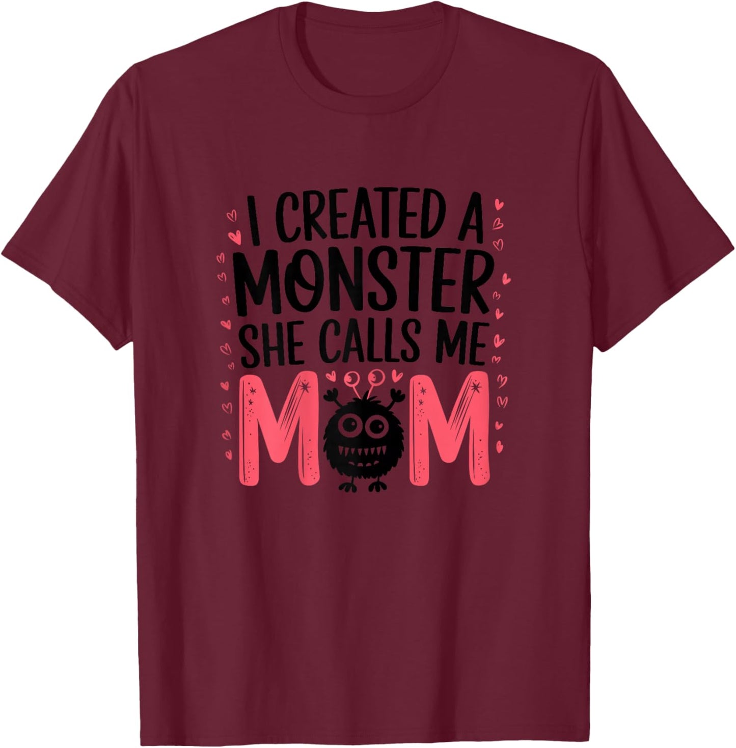 I Created A Monster She Calls Me Mom Humorous Mom T-Shirt - T-Shirt | Maroon