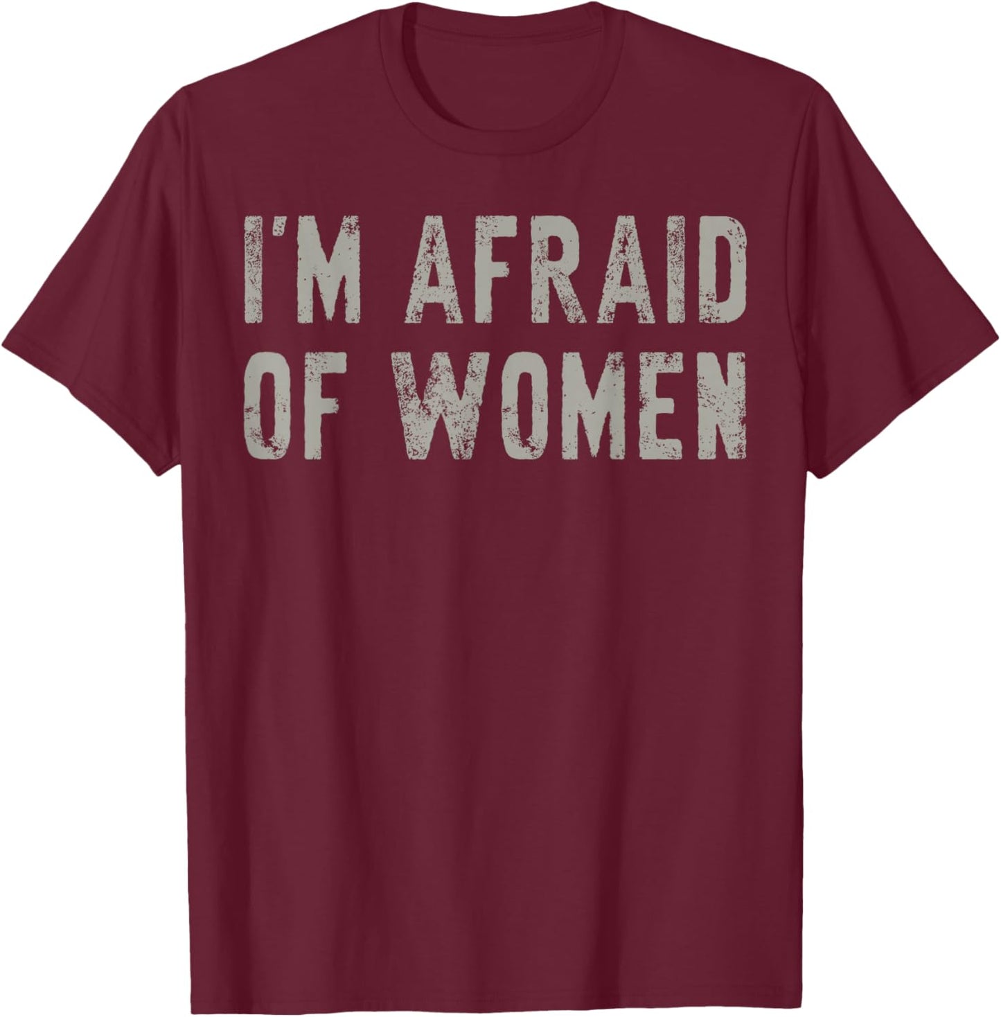 I'm Afraid Of Women | Comedic Irony Edgy Humour Funny Satire , Black, S T-Shirt - T-Shirt | Maroon
