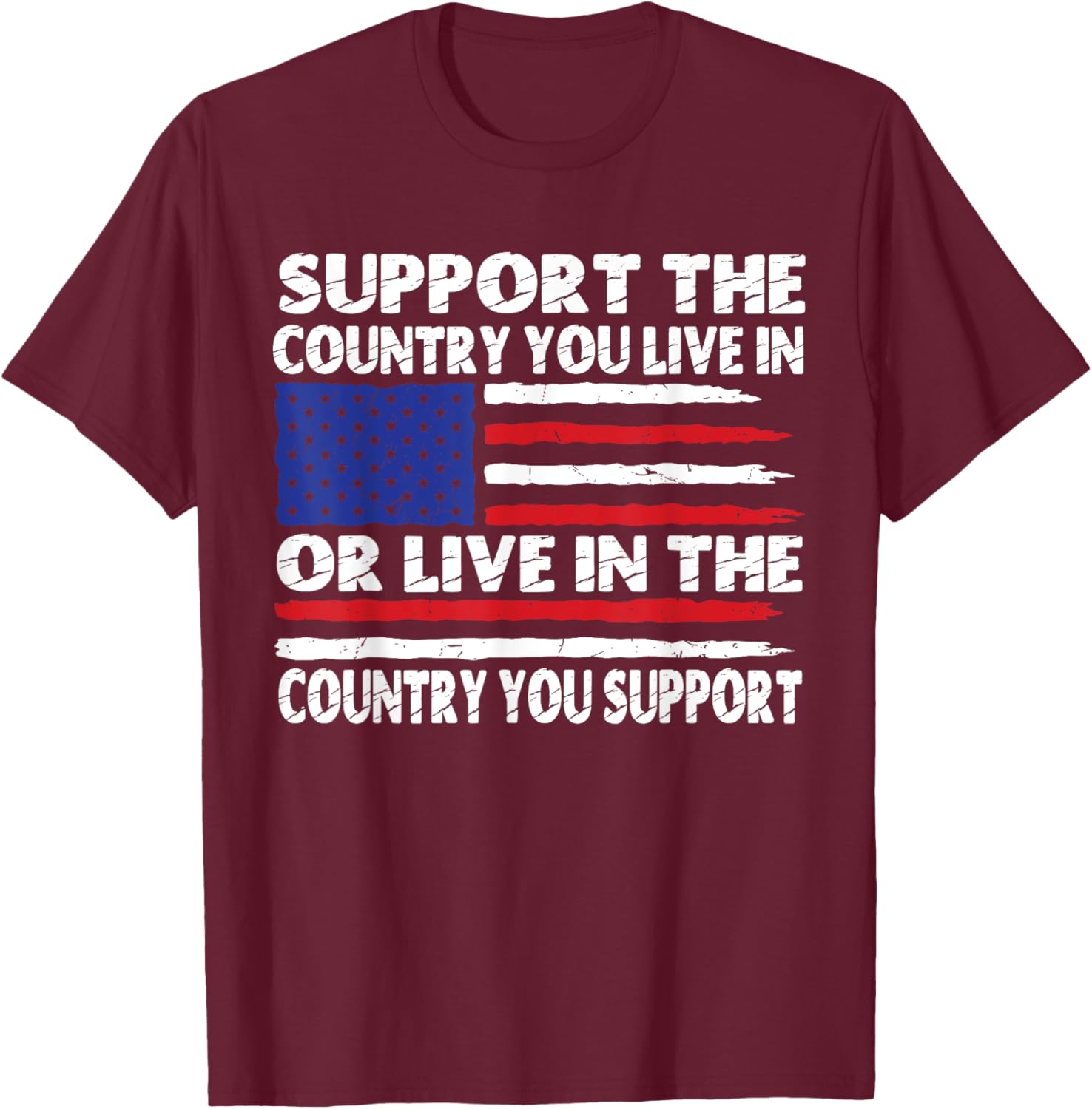 Support The Country You Live In Or Live In Where You Support T-Shirt - T-Shirt | Maroon