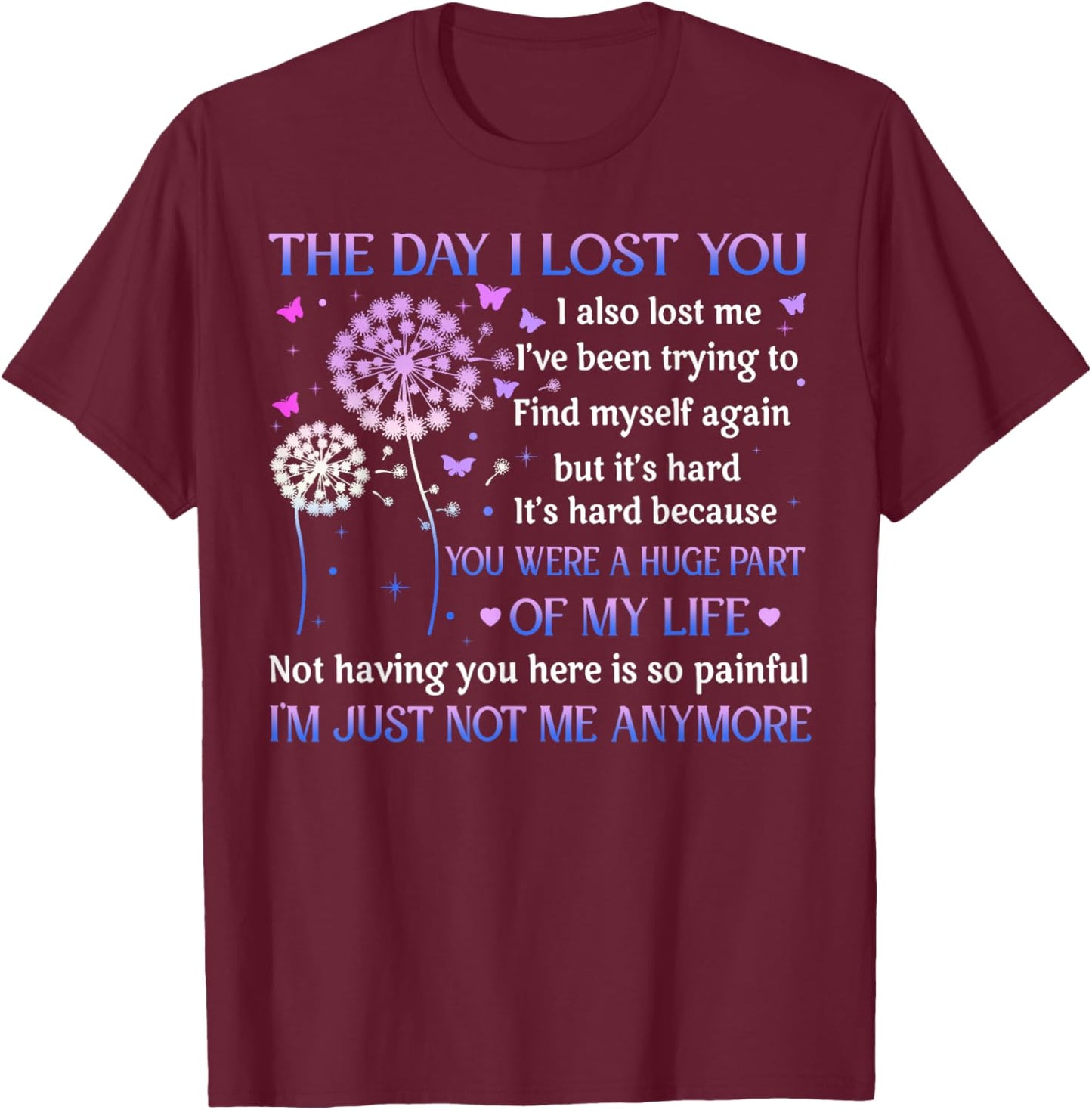 The Day I Lost You I Also Lost Me I've Been Trying To Find T-Shirt - T-Shirt | Maroon