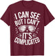 I Can See But I Can't It's Complicated T-Shirt - T-Shirt | Maroon