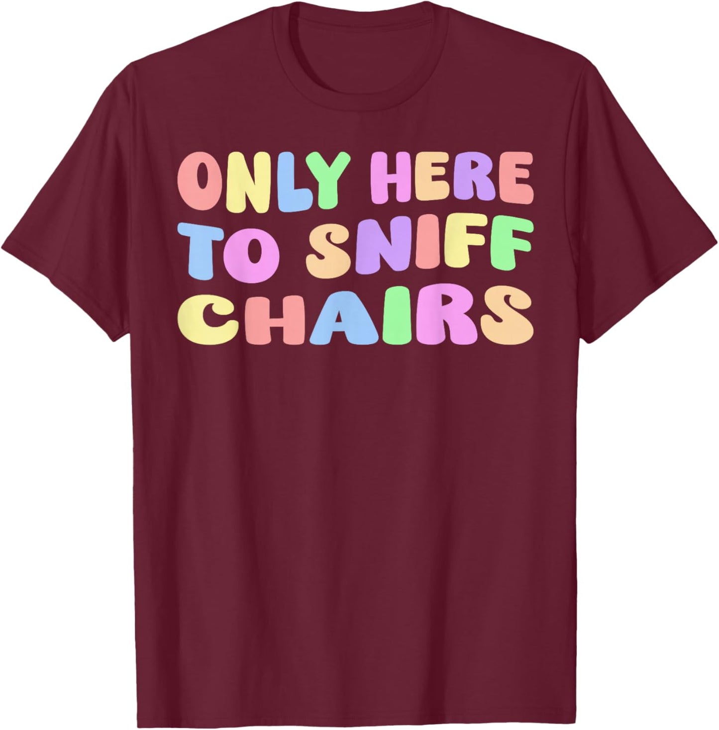 Only Here To Sniff Chairs – Humor für Erwachsene, lustiger Meme Gag Witz T-Shirt - T-Shirt | Maroon