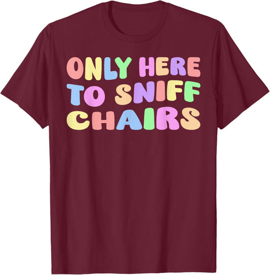 Only Here To Sniff Chairs – Humor für Erwachsene, lustiger Meme Gag Witz T-Shirt - T-Shirt | Maroon