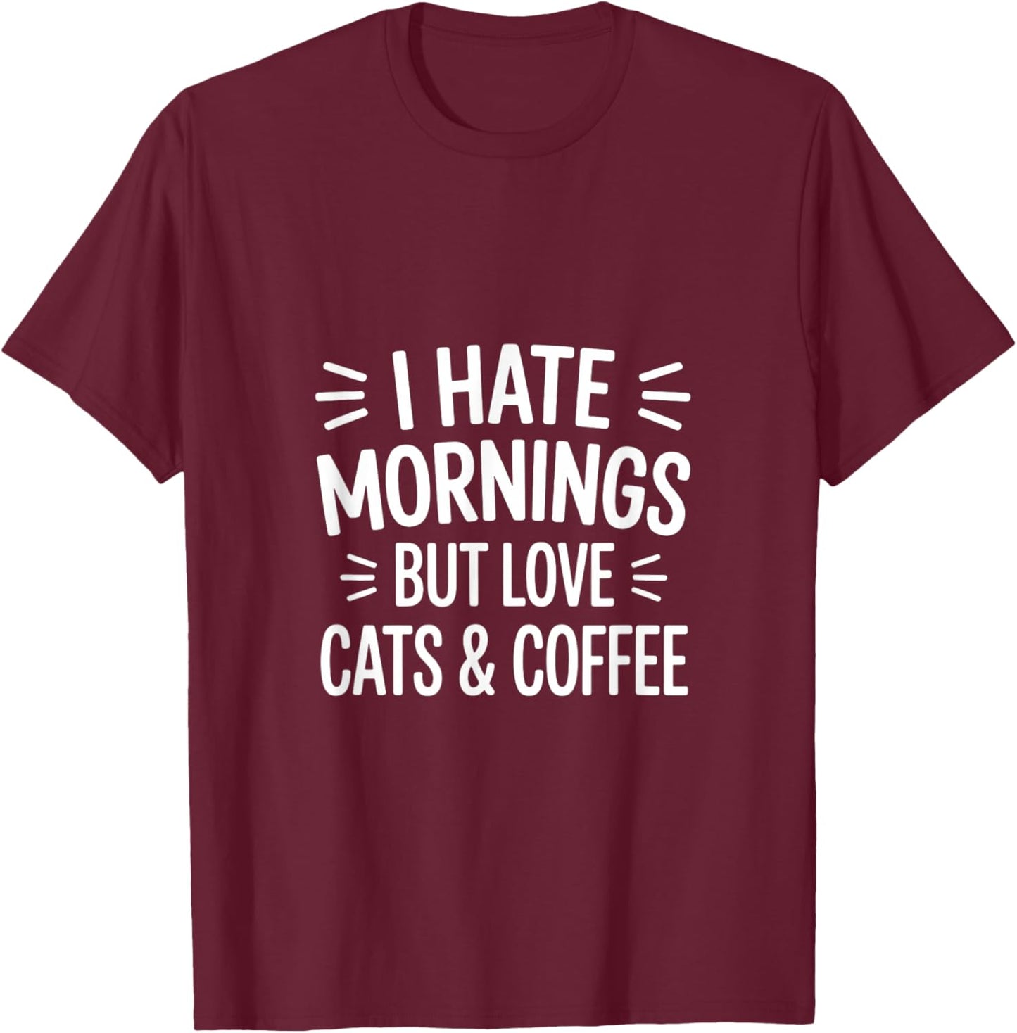 I Hate Mornings But Love Cats & Coffee T-Shirt - T-Shirt | Maroon