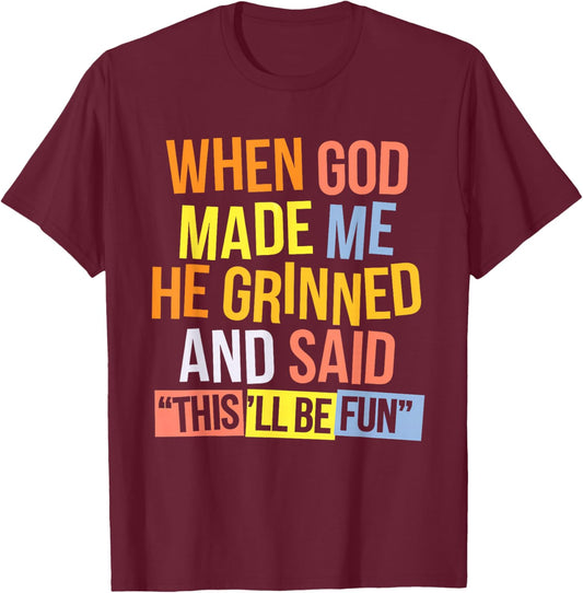 When God Made Me He Said This'll Be Fun T-Shirt - T-Shirt | Maroon
