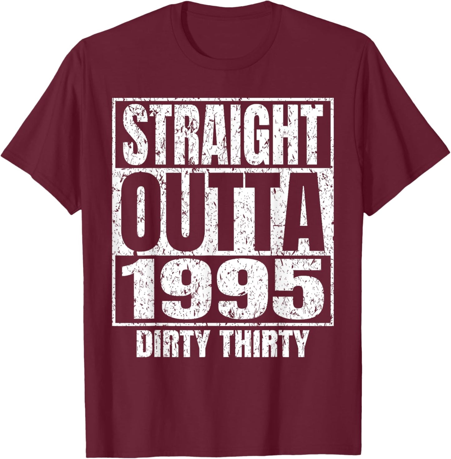 Straight Outta 1995 30th Bday Dirty 30 Awesome Funny Designs T-Shirt - T-Shirt | Maroon