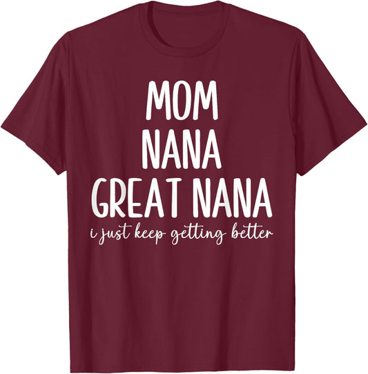 Mom Nana Great-Nana I Just Keep Getting Better Funny Grandma T-Shirt - T-Shirt | Maroon