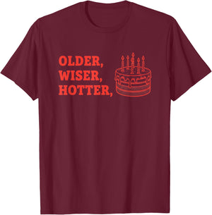 Older Wiser Hotter Birthday Humor Funny Birthday Saying T-Shirt - T-Shirt | Maroon