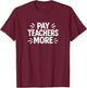 Pay Teachers More T-Shirt - T-Shirt | Maroon