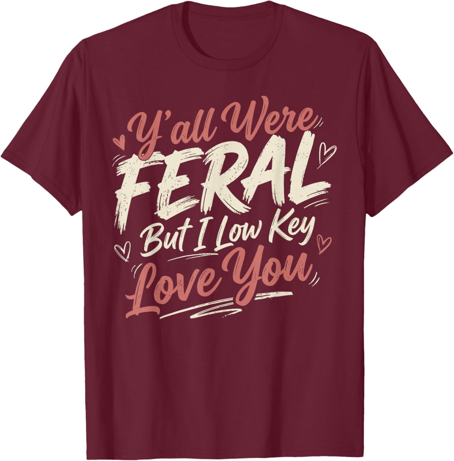 Funny Teacher Shirt Y'all were Feral But I Lowkey Love You T-Shirt - T-Shirt | Maroon