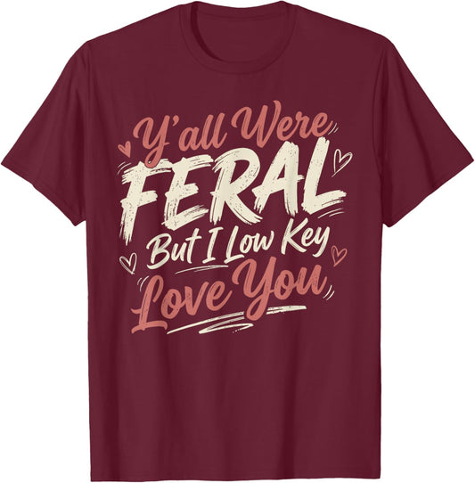 Funny Teacher Shirt Y'all were Feral But I Lowkey Love You T-Shirt - T-Shirt | Maroon