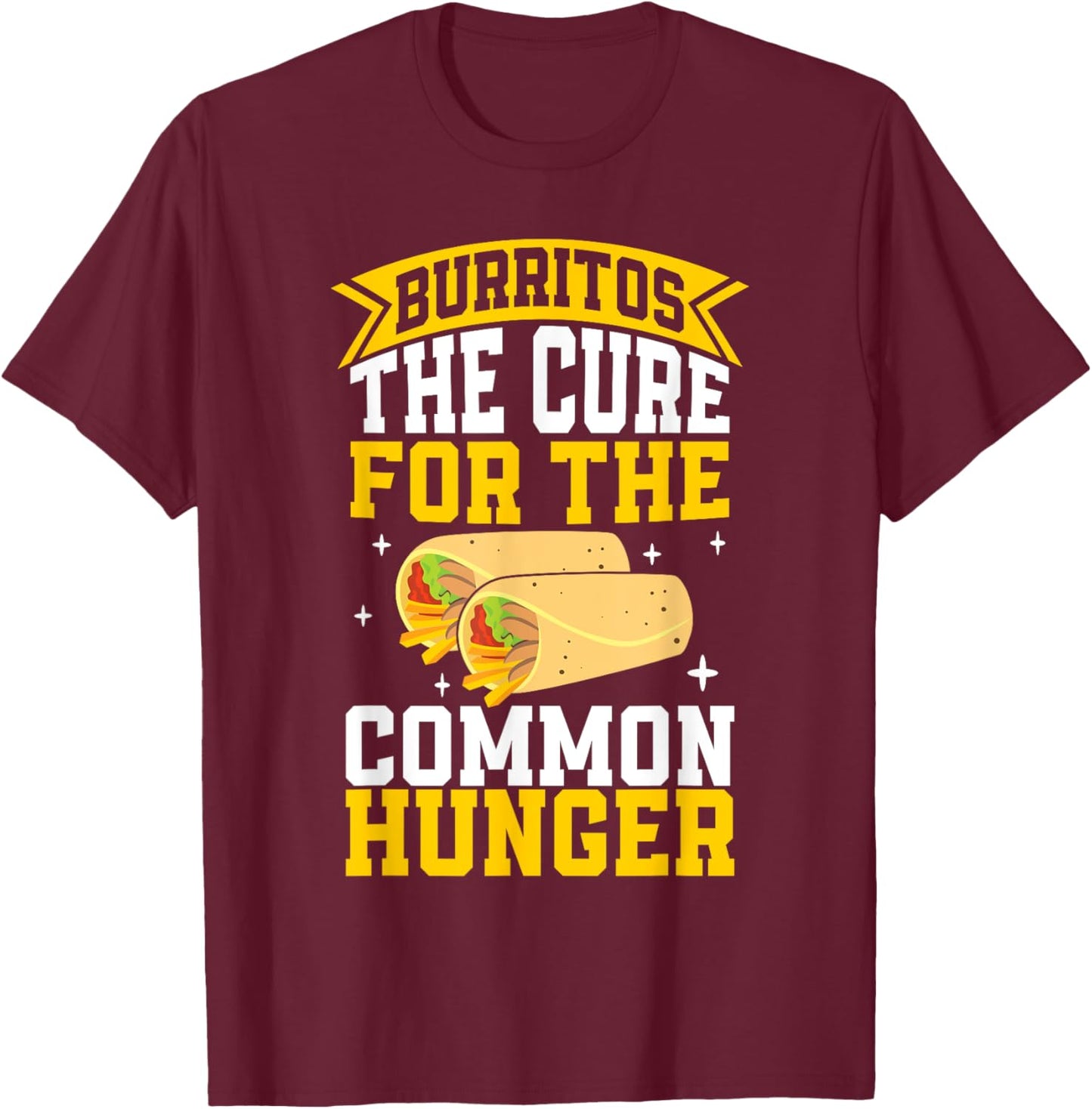The Cure for the common Hunger Burrito T-Shirt - T-Shirt | Maroon