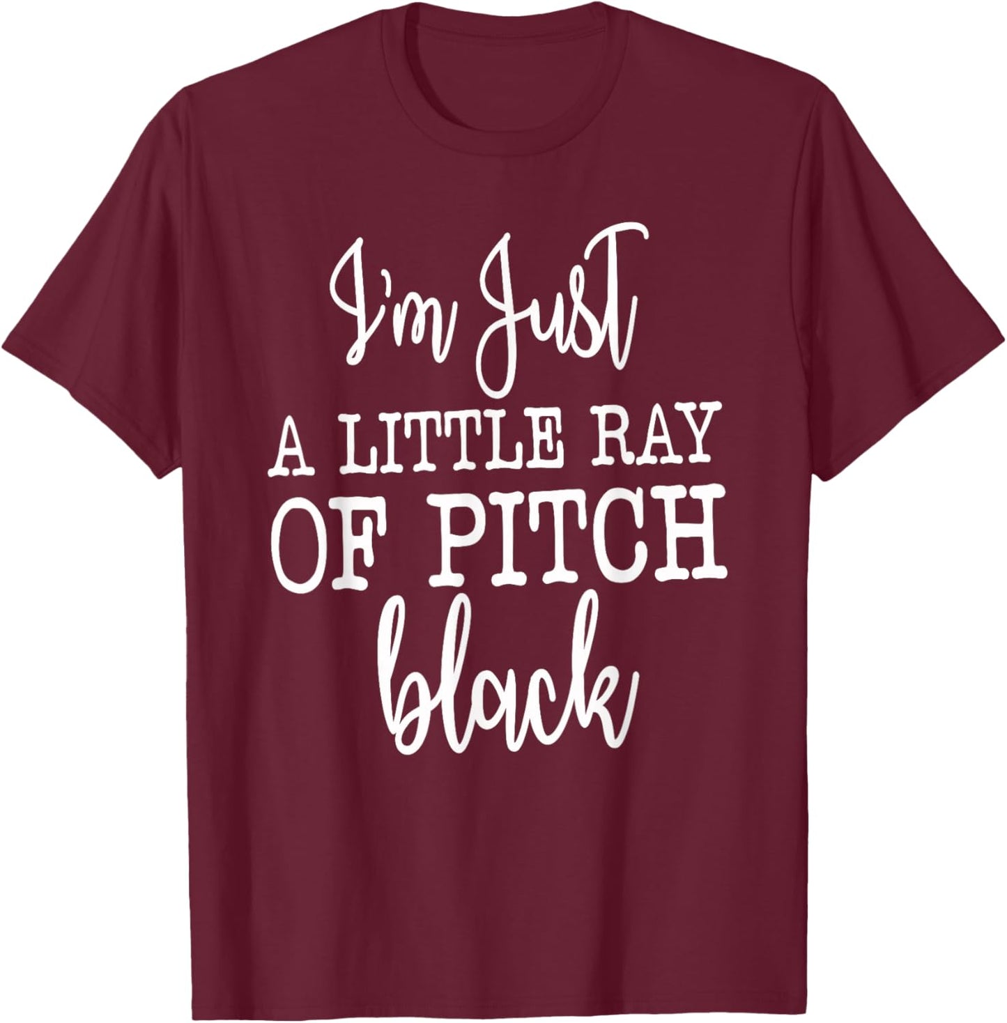 Just A Little Ray Of Pitch Black, Sarcastic Humor Funny Gift , Small T-Shirt - T-Shirt | Maroon