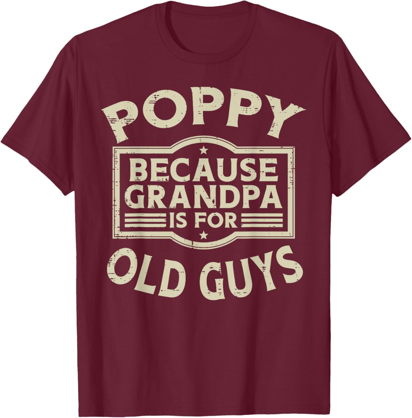 Poppy Because Grandpa For Old Guys Funny Fathers Day Papa T-Shirt - T-Shirt | Maroon