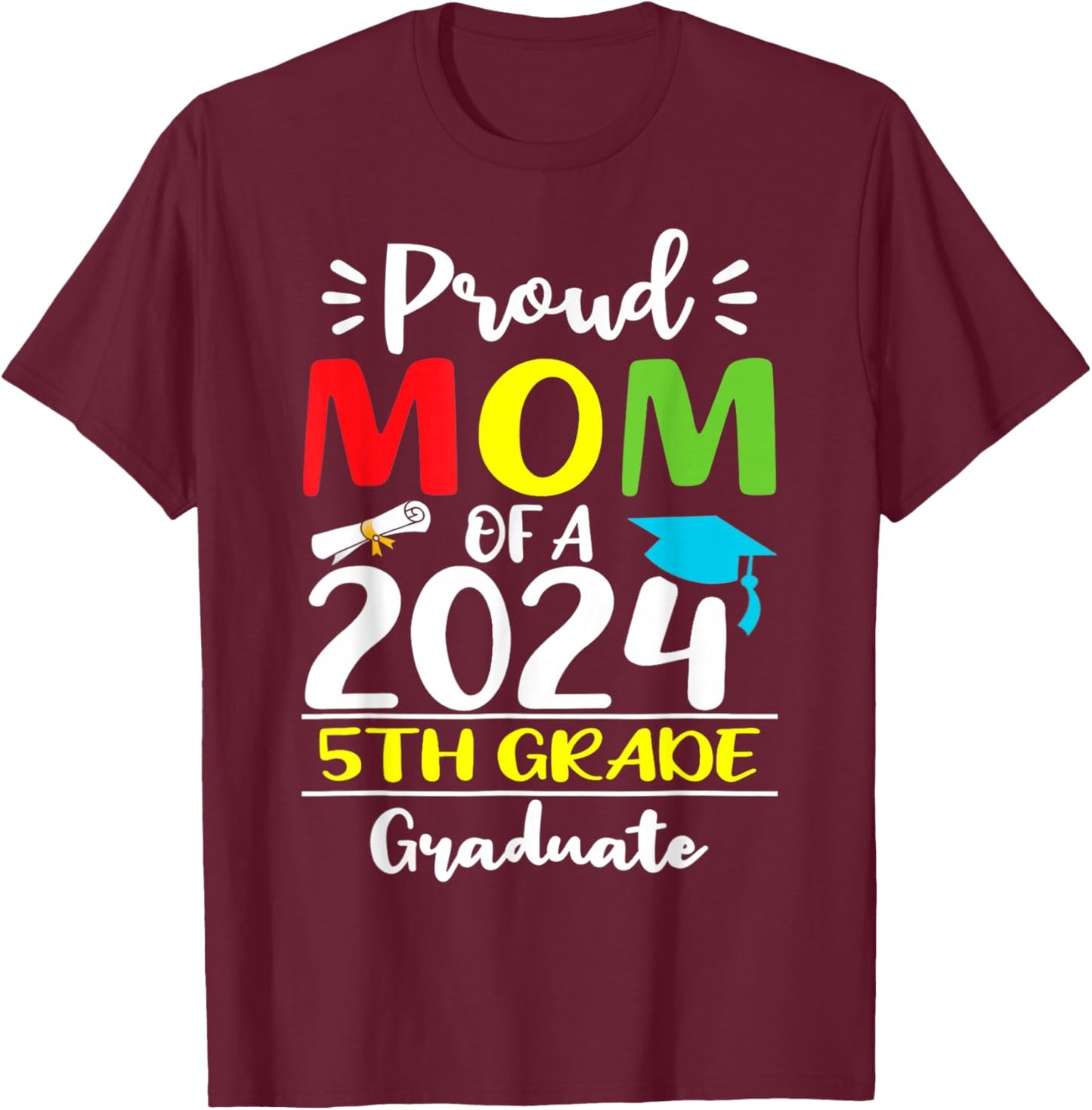 Funny Proud Mom Of A 2024 5th Grade Graduate Graduation T-Shirt - T-Shirt | Maroon