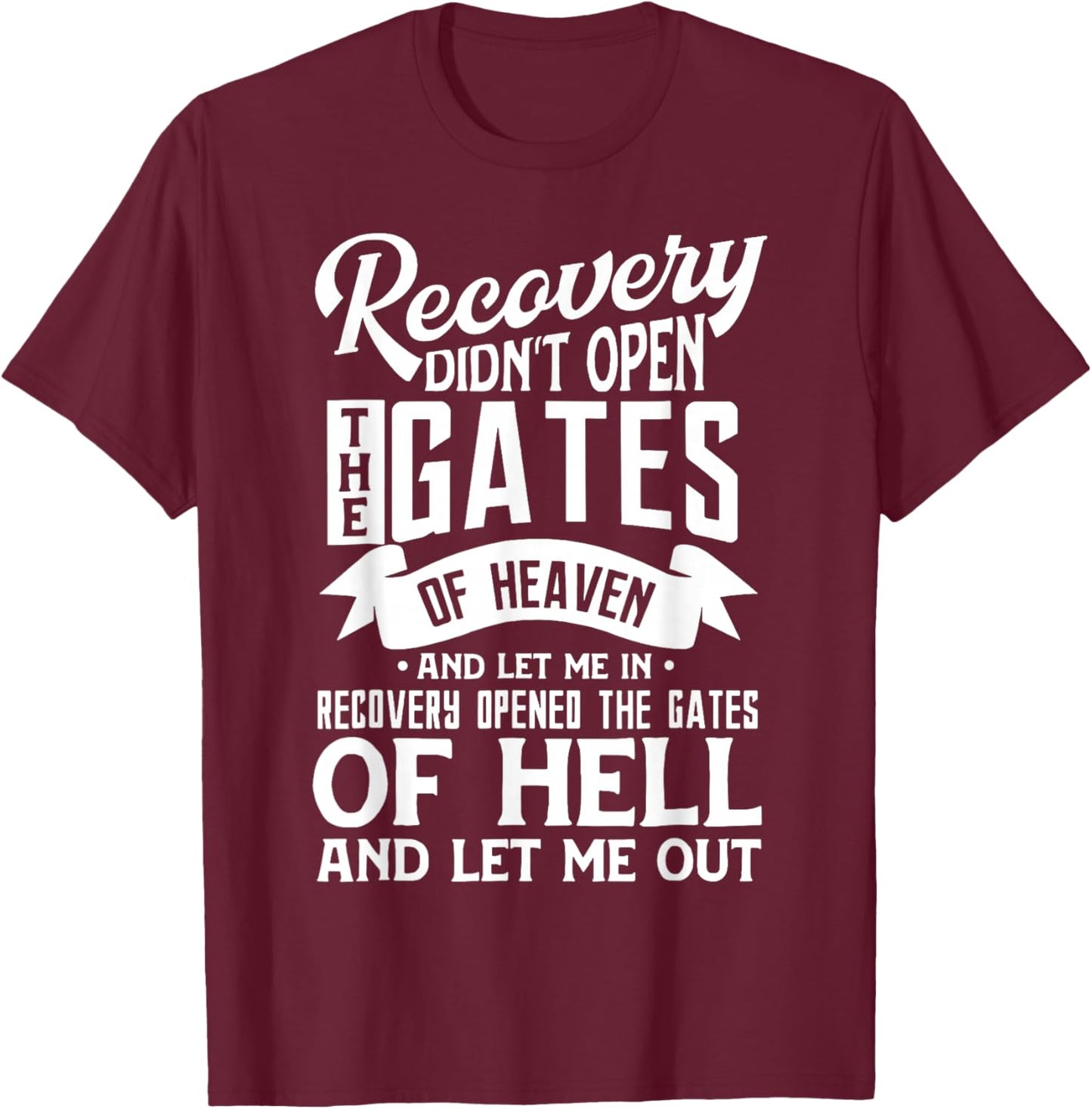 Recovery Didn't Open The Gates Of Heaven And Let Me T-Shirt - T-Shirt | Maroon