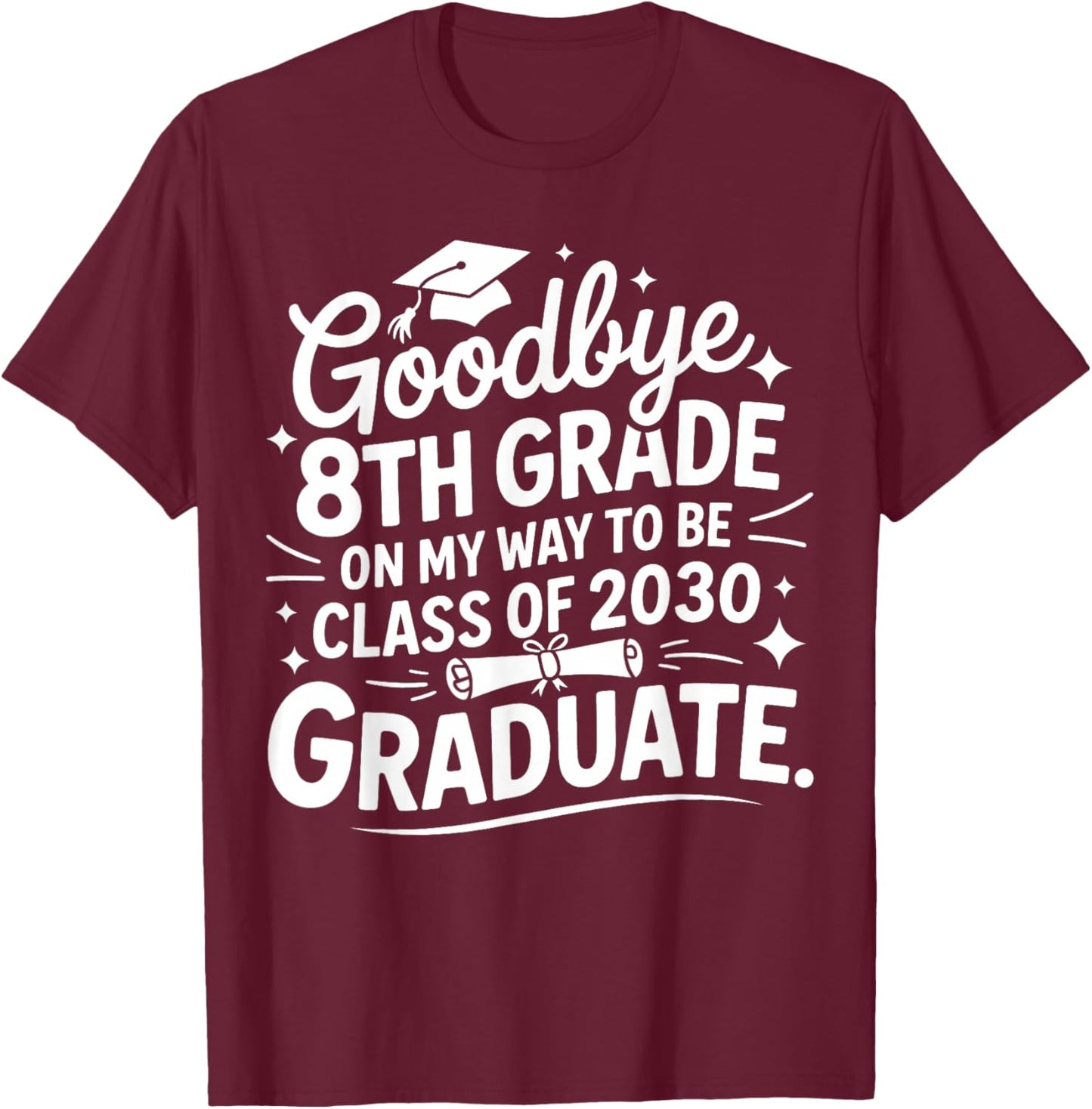 Goodbye 8th Grade On My Way to Be Class of 2030 8th Grade T-Shirt - T-Shirt | Maroon