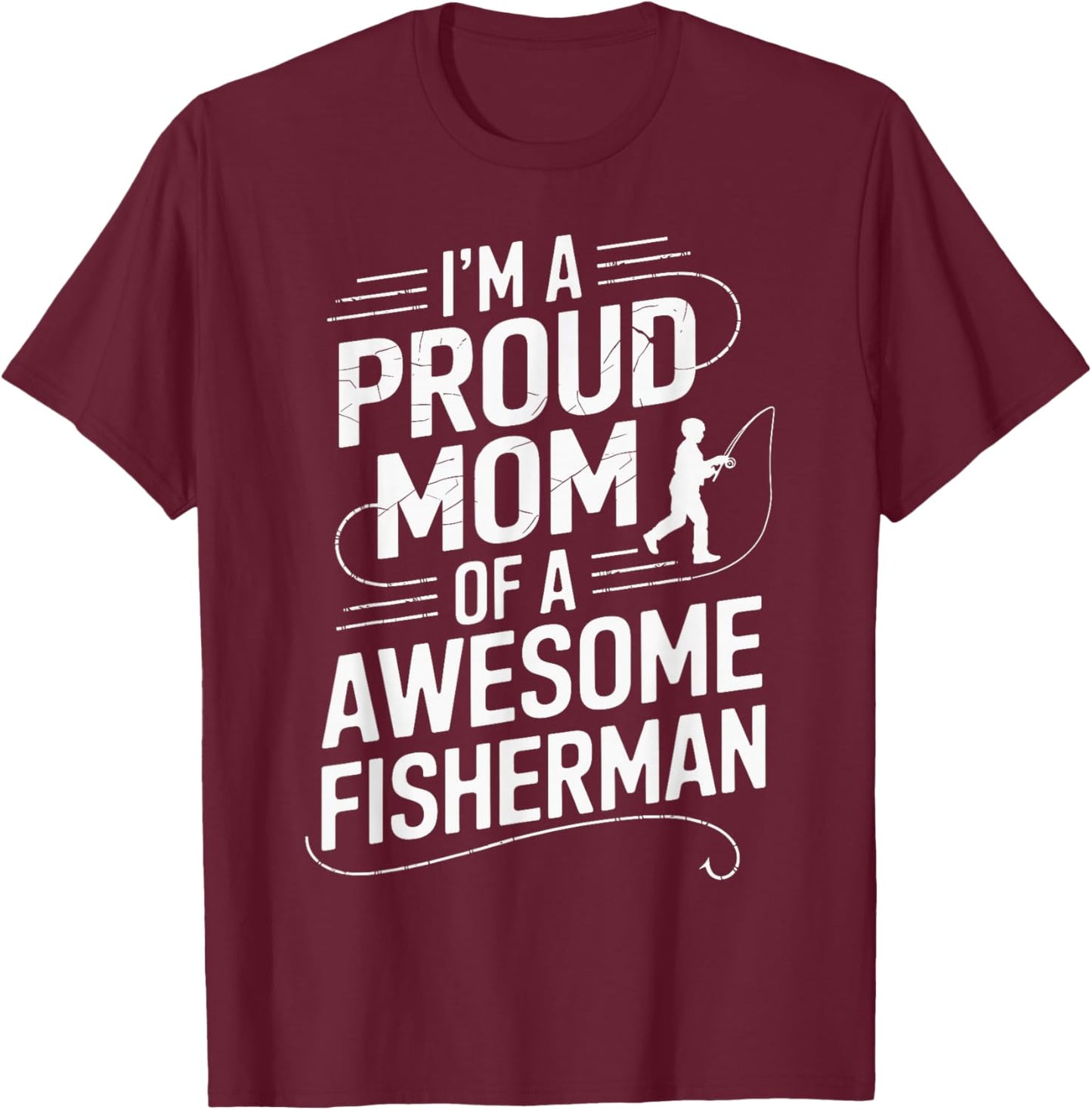 I'm A Proud Mom of A Awesome Fisherman T-Shirt - T-Shirt | Maroon