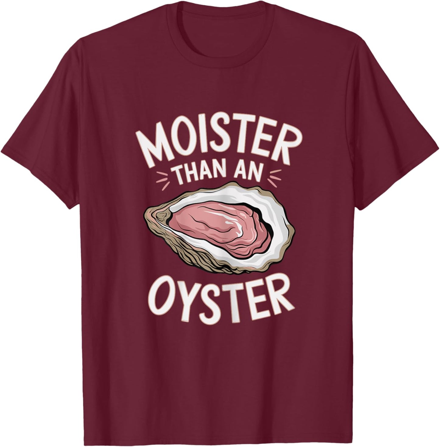 Funny Moist As An Oyster Salty Adult Humor Seafood Shellfish T-Shirt - T-Shirt | Maroon