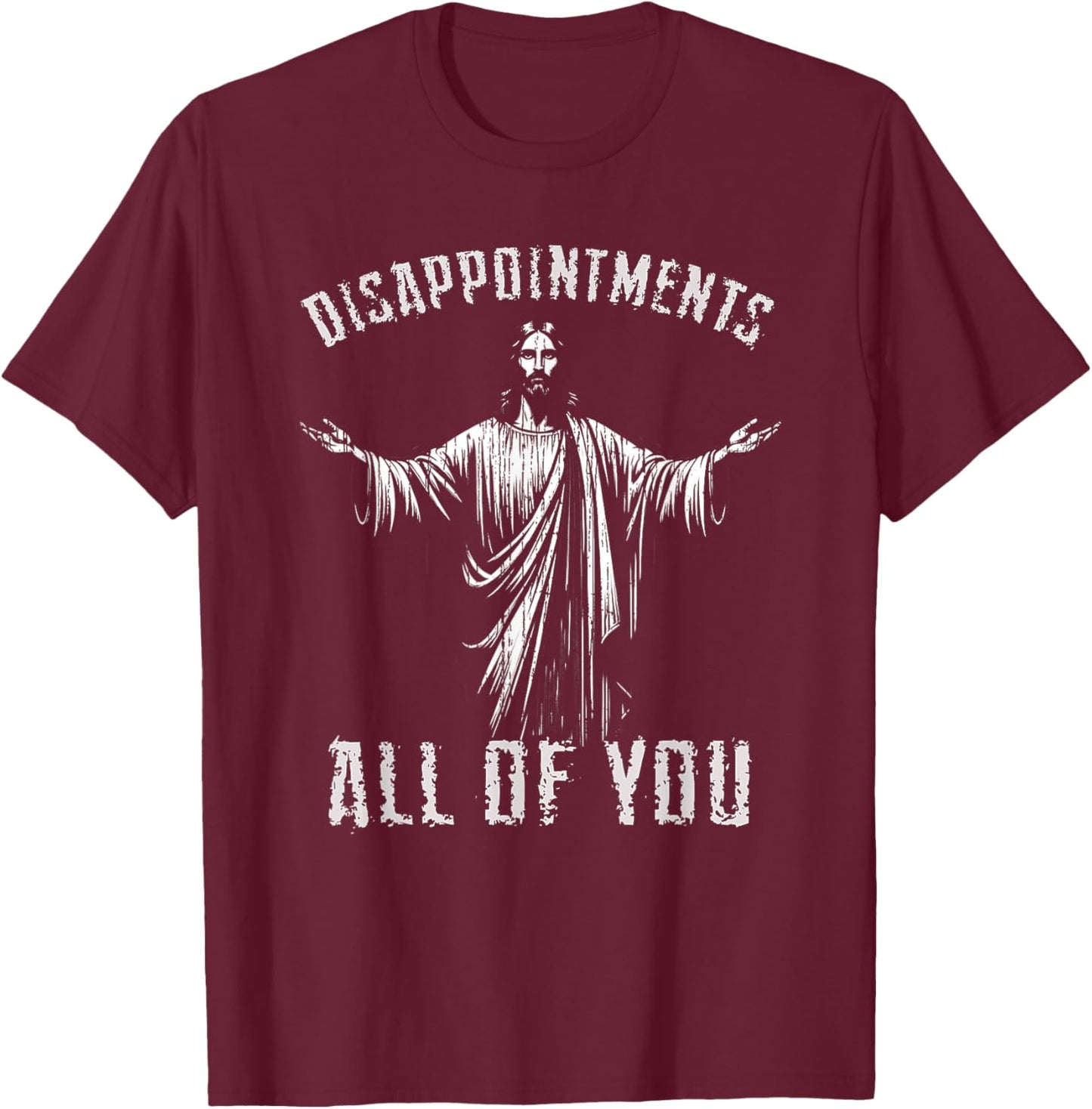Disappointments Sarcastic All Of You Christian Jesus T-Shirt - T-Shirt | Maroon