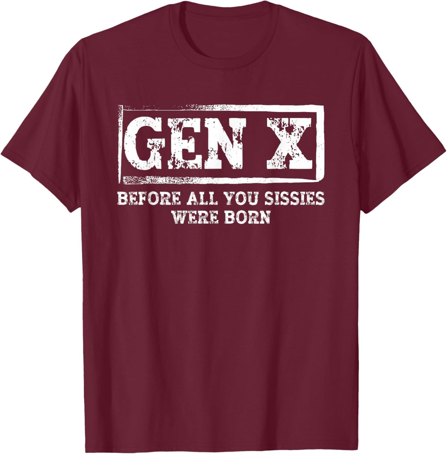 Funny Saying Sarcastic Gen X Before All You Sissie were Born T-Shirt - T-Shirt | Maroon