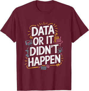 Data Or It Didn'T Happen, Data Science And Data Scientist T-Shirt - T-Shirt | Maroon
