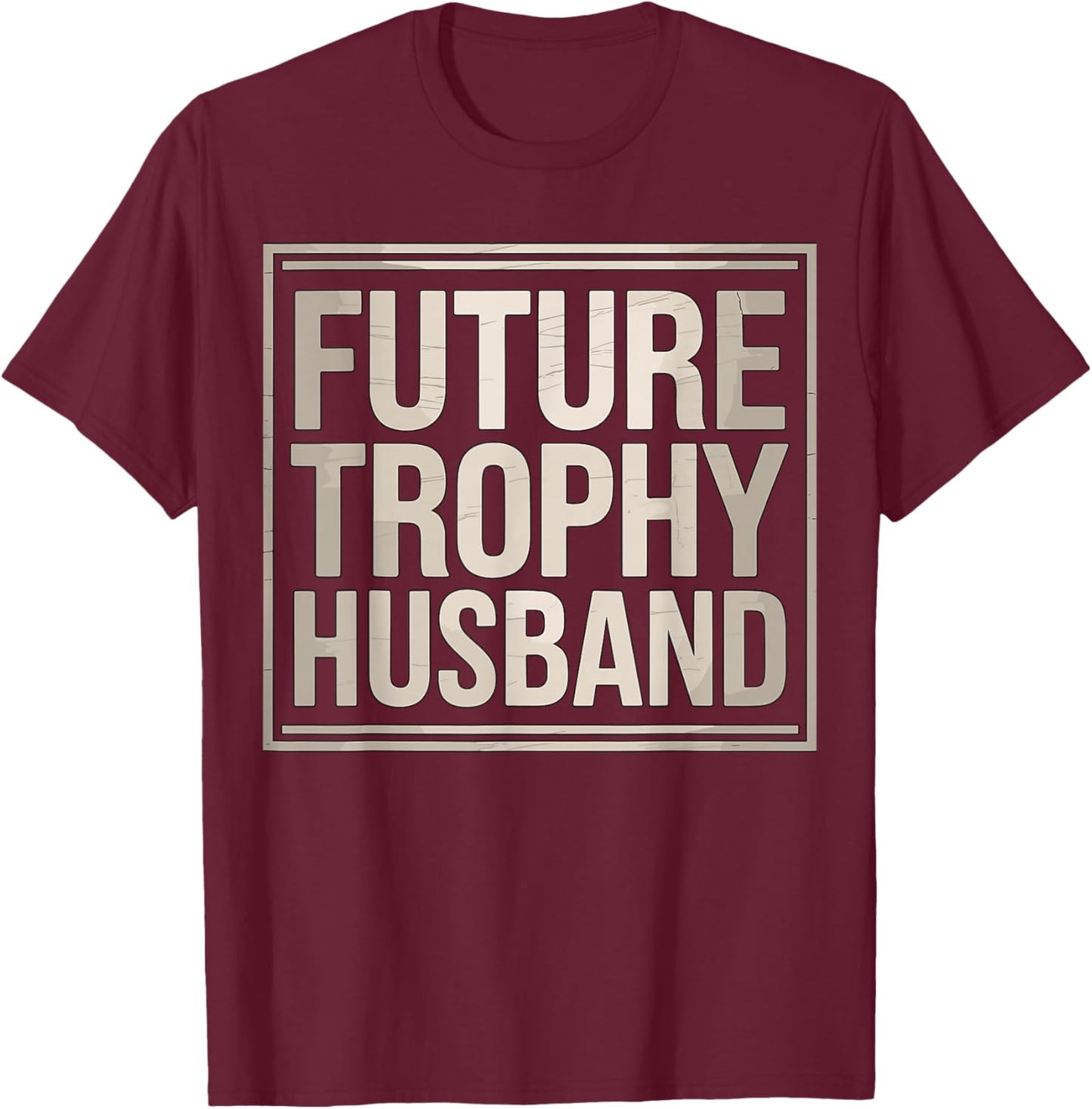 Future Trophy Husband Funny Relationship Quote T-Shirt - T-Shirt | Maroon