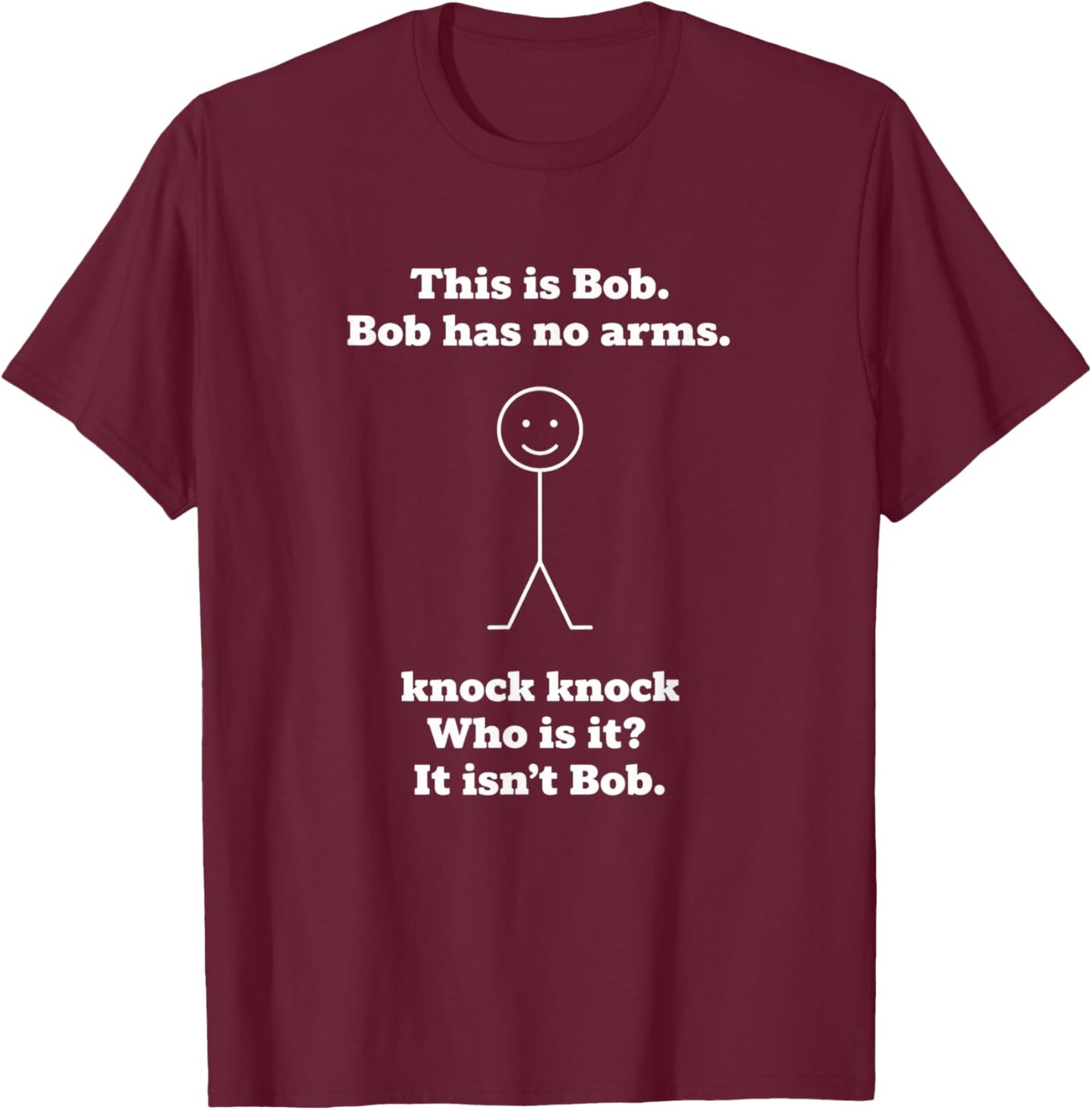 This is Bob Bob Has No Arms Knock Knock Who is IT Funny Joke T-Shirt - T-Shirt | Maroon