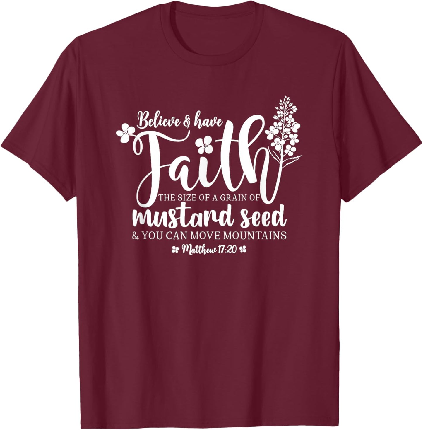 Believe & Have Faith The Size of a Mustard Seed Grain T-Shirt - T-Shirt | Maroon