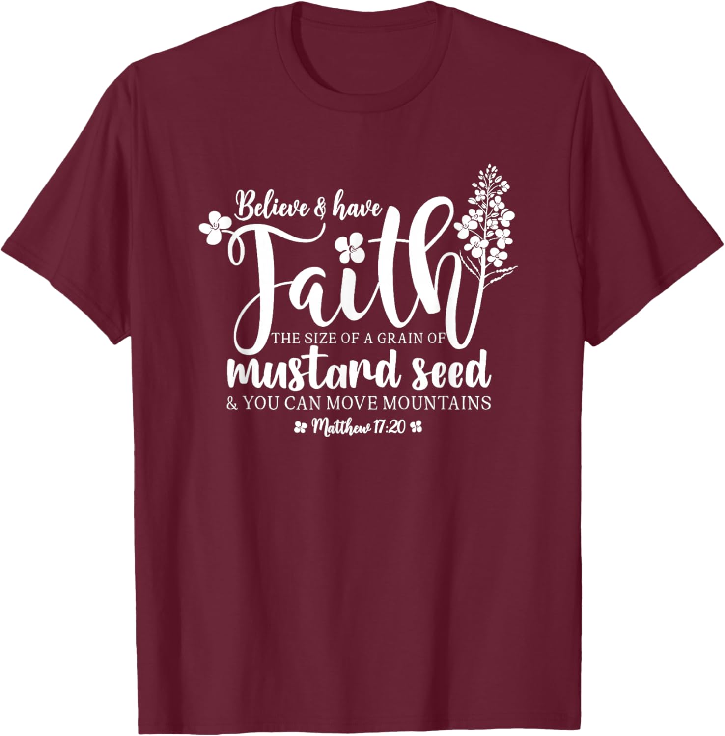 Believe & Have Faith The Size of a Mustard Seed Grain T-Shirt - T-Shirt | Maroon