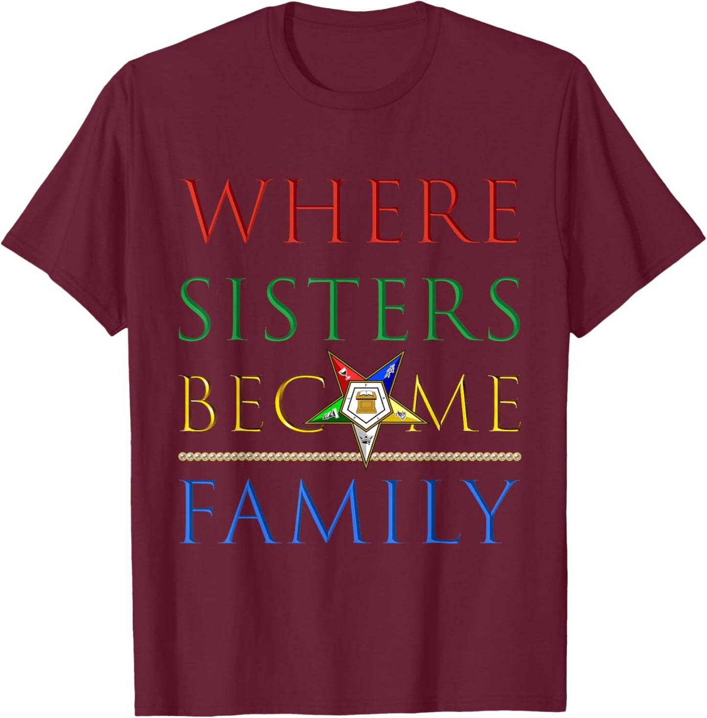 OES Where Sisters Become Family Order of the Eastern Star T-Shirt - T-Shirt | Maroon