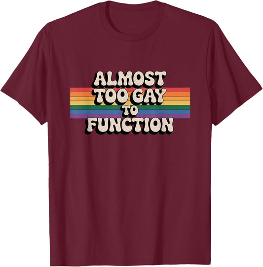 Almost Too Gay to Function Rainbow LGBTQ Pride Gay Humor T-Shirt - T-Shirt | Maroon