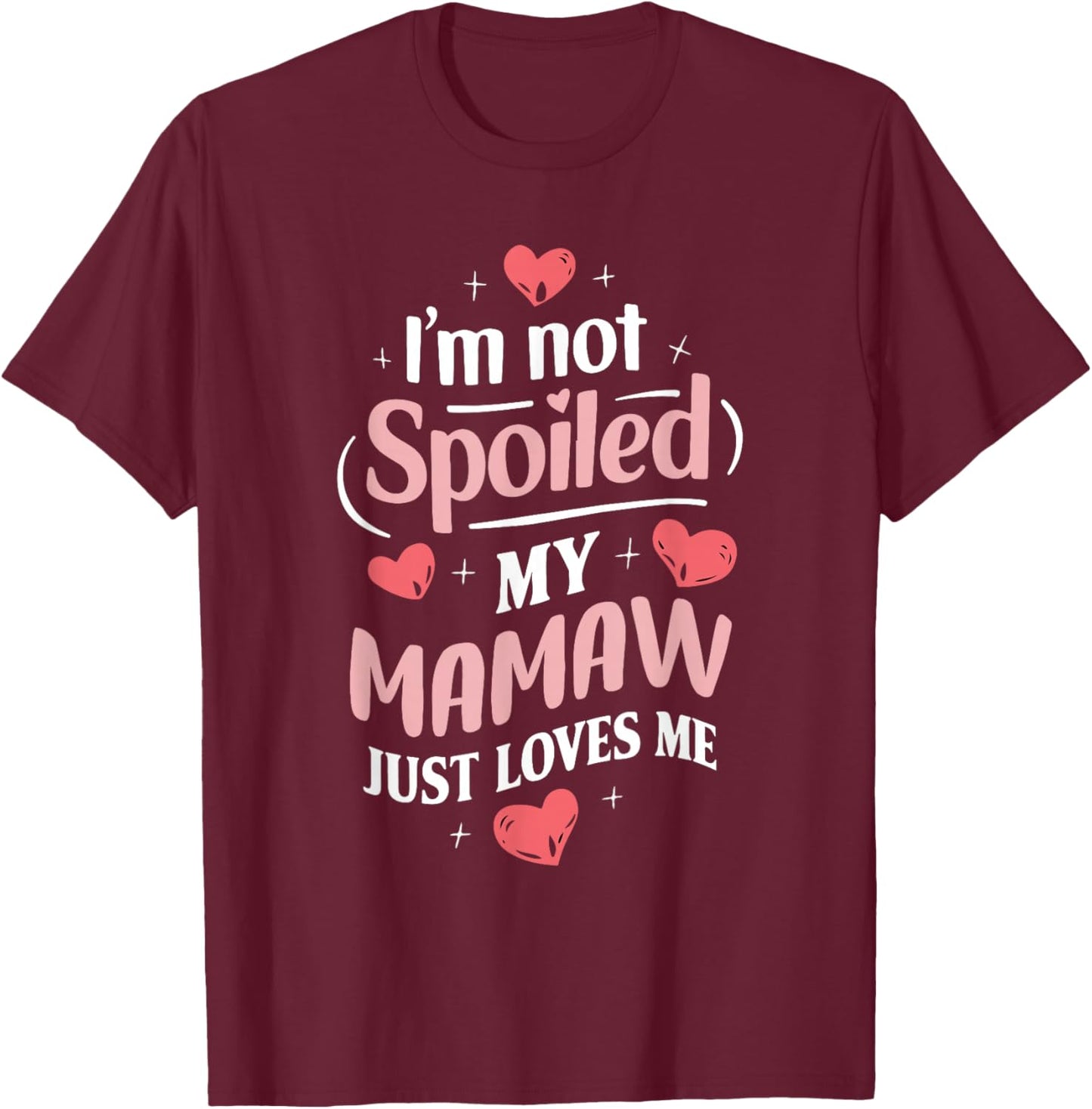 Im Not Spoiled My Mamaw Just Loves Me Grandma Hearts T-Shirt - T-Shirt | Maroon