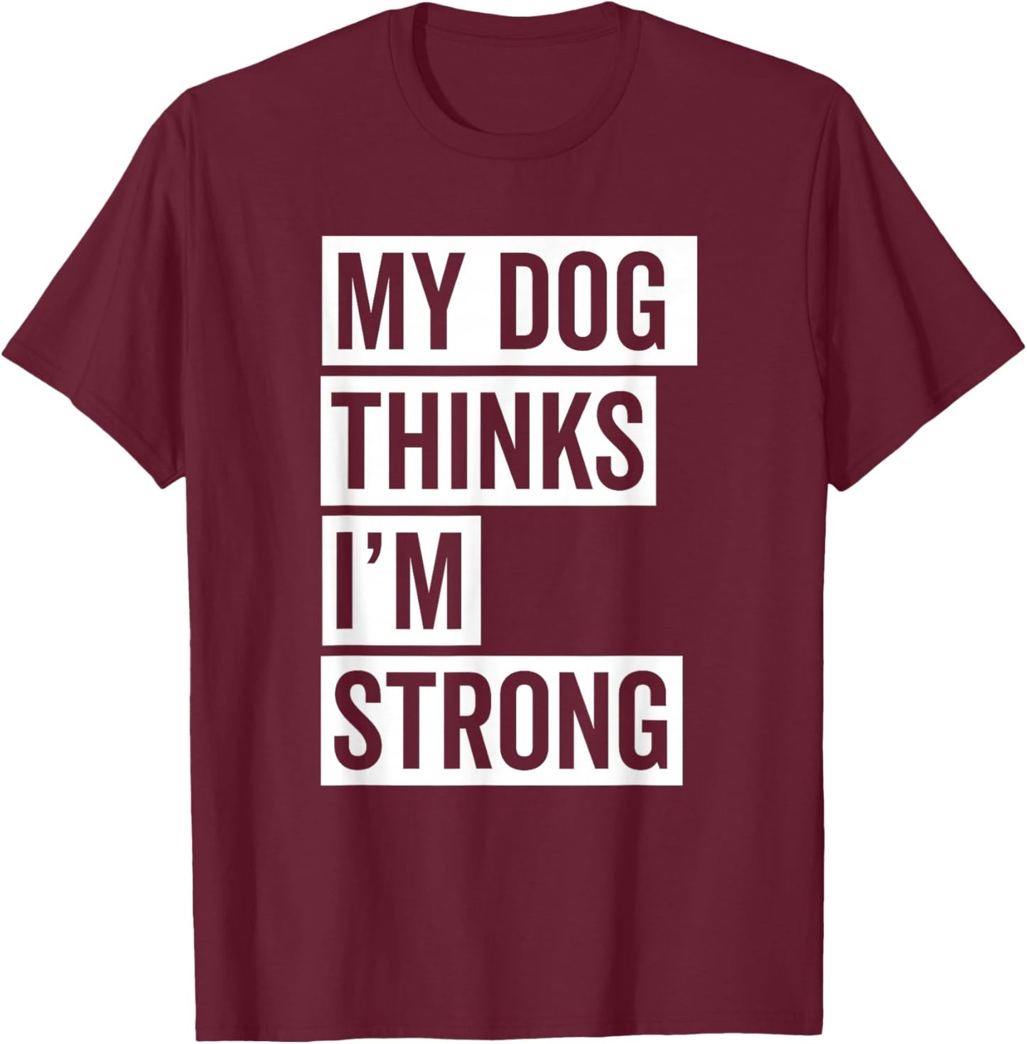 My Dog Thinks I'm Strong Gym T-Shirt - T-Shirt | Maroon