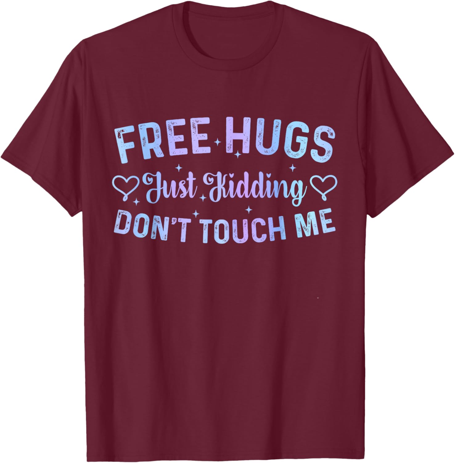 Funny Hugs Quote Meme Free Hugs Just Kidding Don't Touch Me T-Shirt - T-Shirt | Maroon
