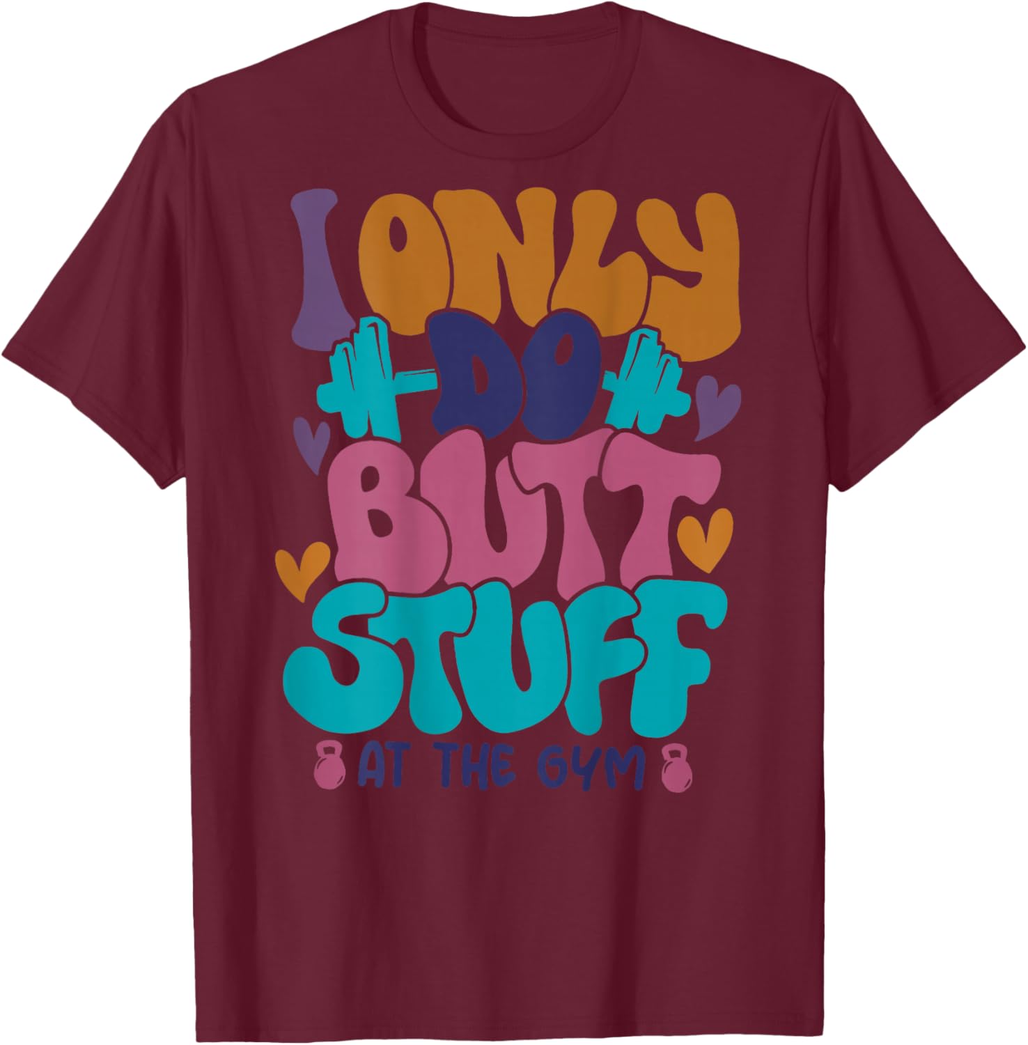 I Only Do Butt Stuff At The Gym T-Shirt - T-Shirt | Maroon