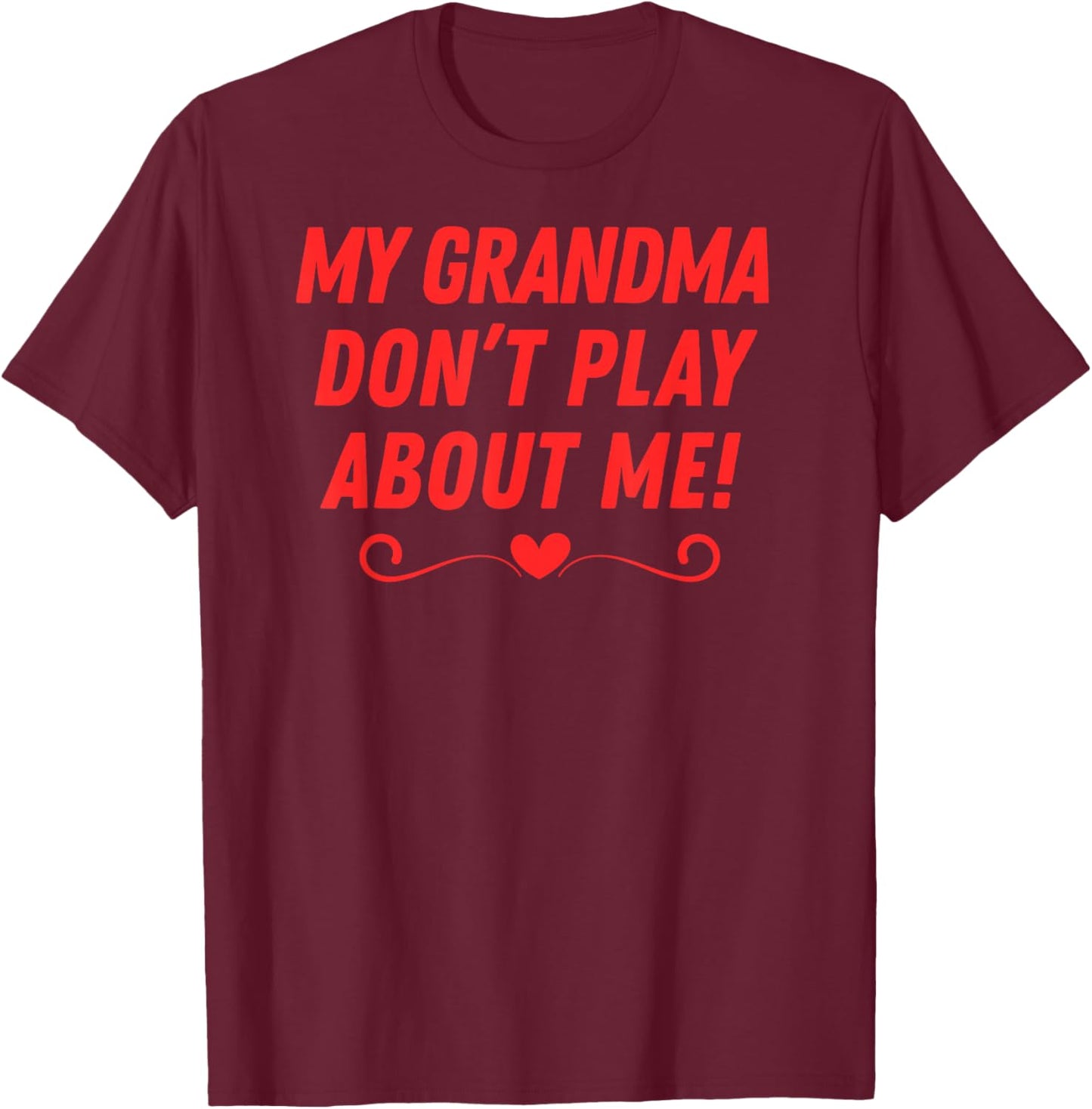 My Grandma Don't Play About me Fun Men Women Kids Boys Girls T-Shirt - T-Shirt | Maroon