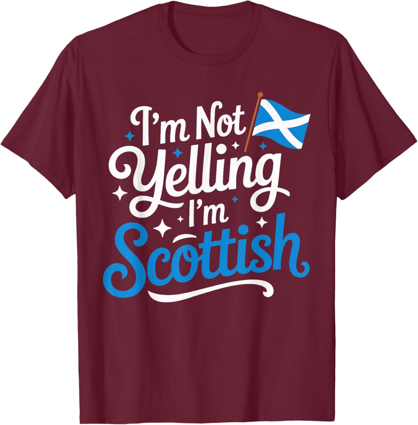I’m Not Yelling I’m Scottish Funny Scotland Humor T-Shirt - T-Shirt | Maroon