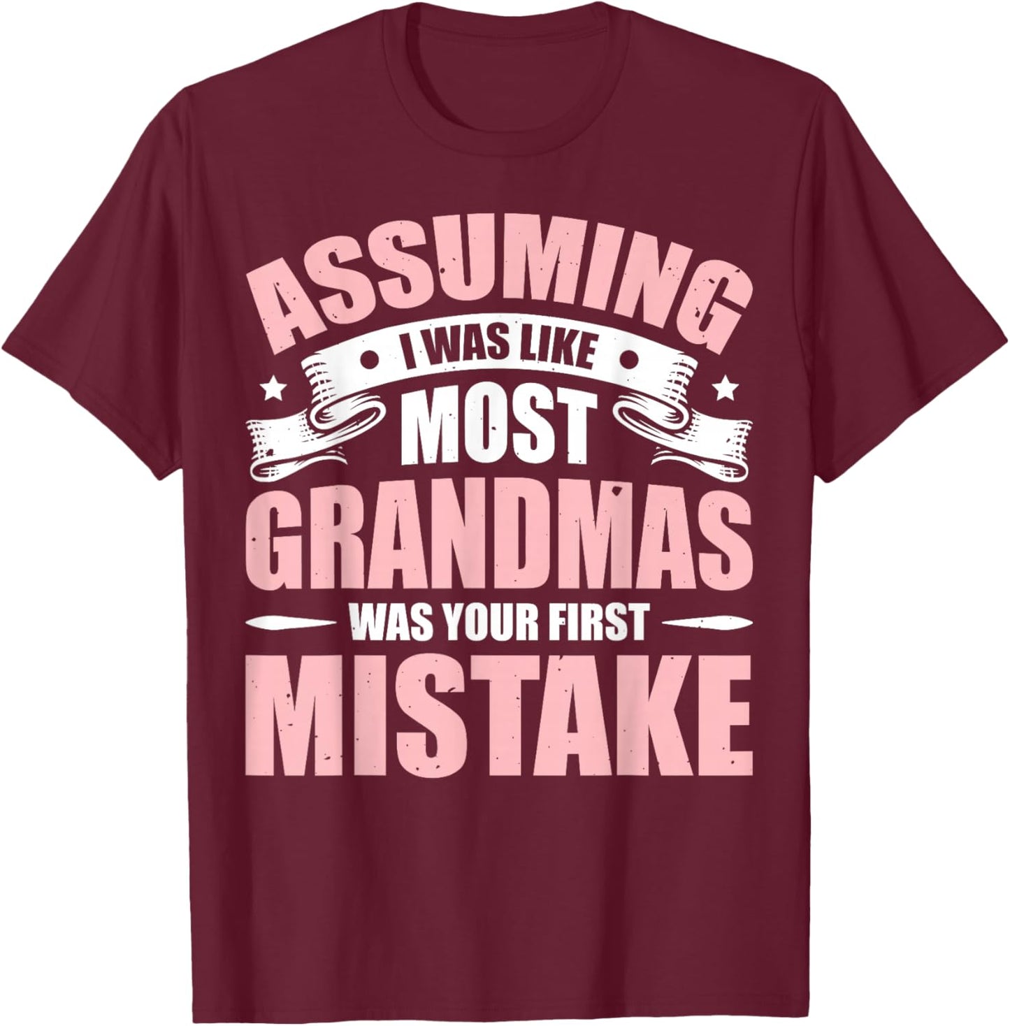 Assuming I Was Like Most Grandmas Was Your First Mistake T-Shirt - T-Shirt | Maroon