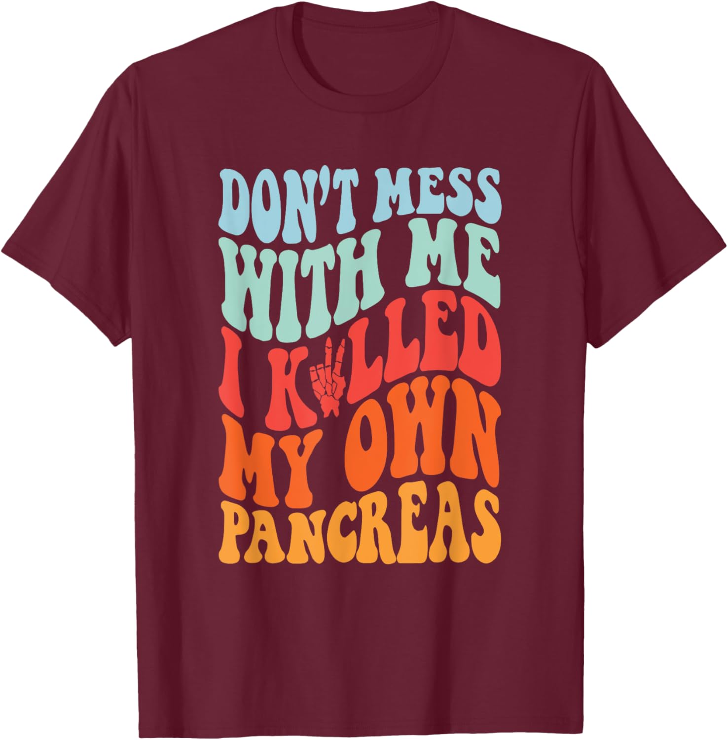 Don't Mess With-Me I Killed My Own Pancreas Quote T-Shirt - T-Shirt | Maroon