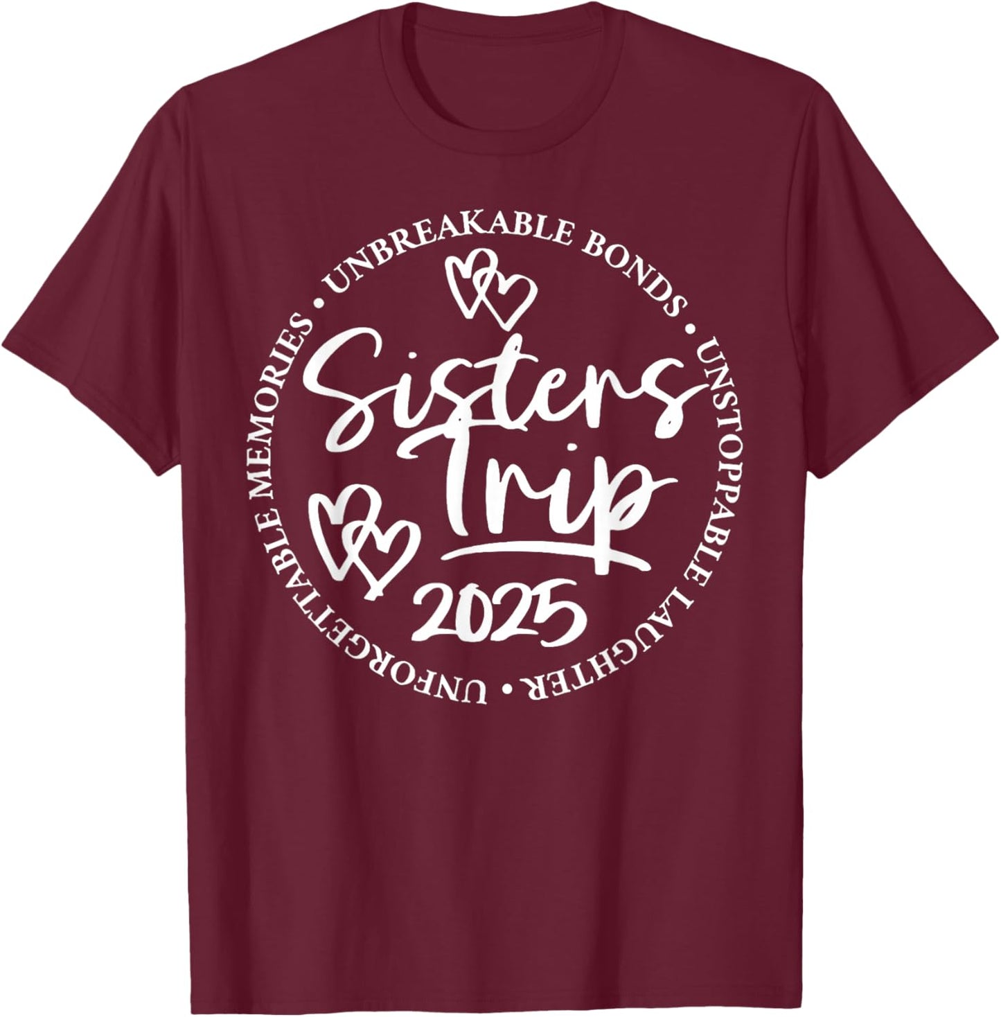 Sisters Trip 2025 Unforgettable Memories Unbreakable Bonds T-Shirt - T-Shirt | Maroon