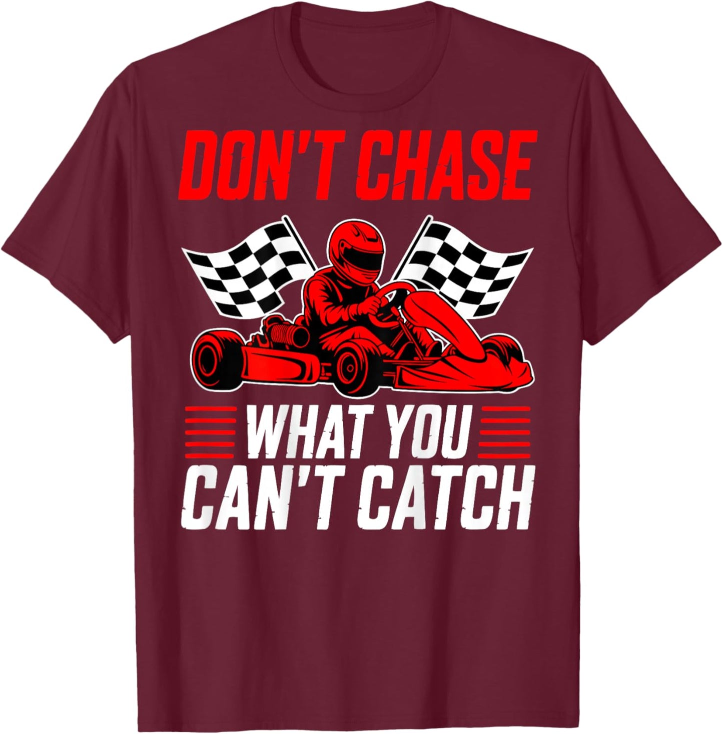 Go Kart Racer Humor Motorsport Chase T-Shirt - T-Shirt | Maroon
