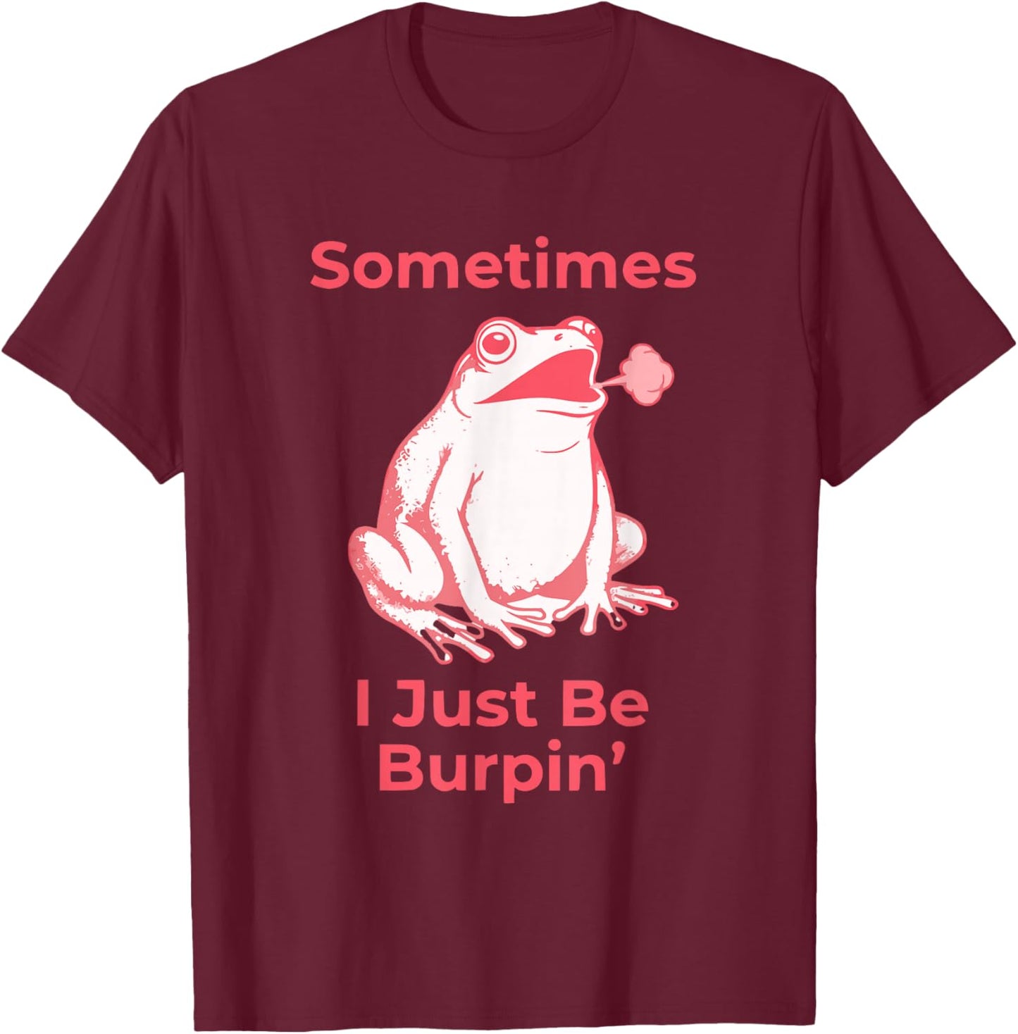 Sarcastic Funny Sometimes I Just Be Burping Frog Attitude T-Shirt - T-Shirt | Maroon