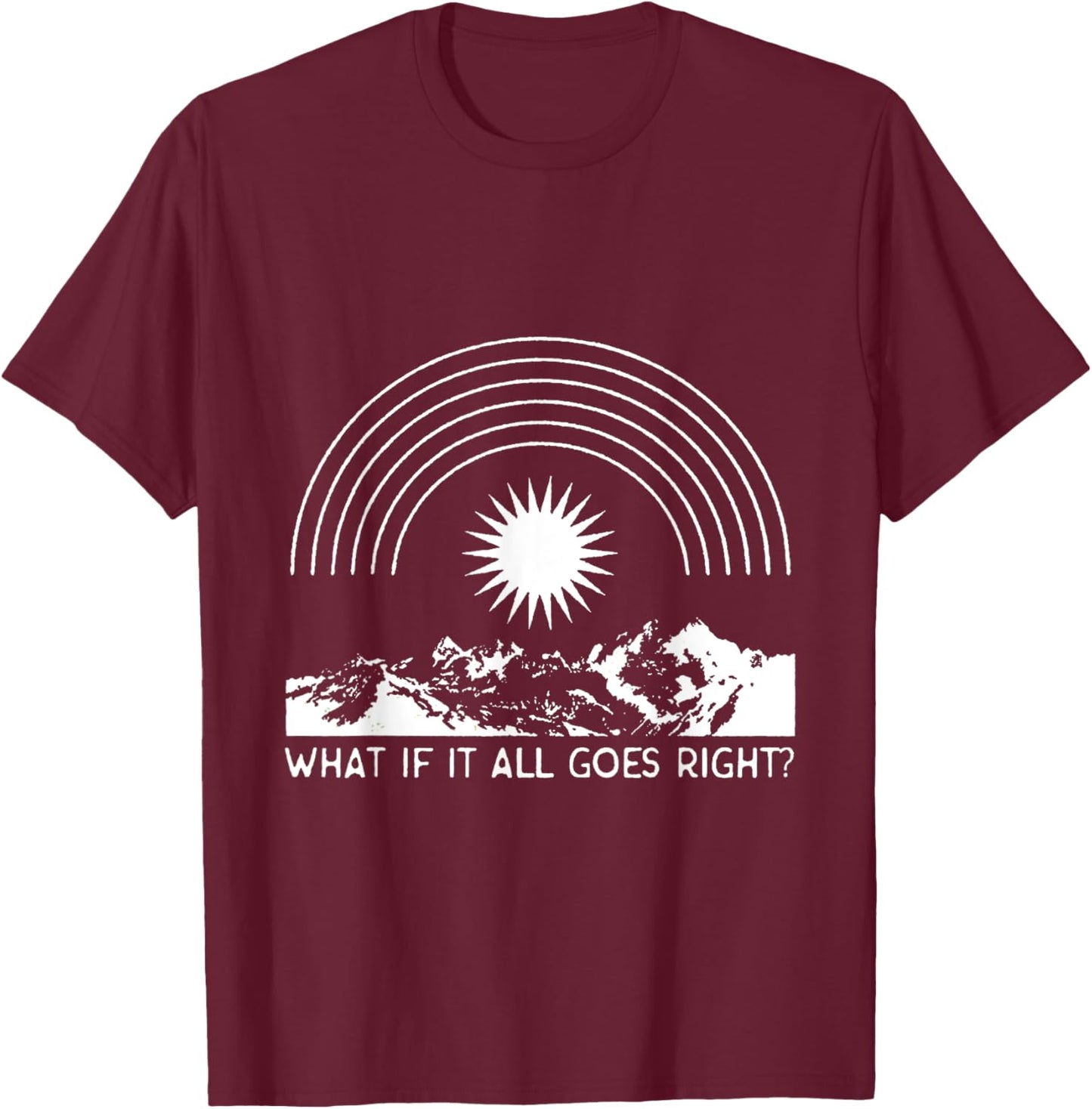 What If It All Goes Right, Positive Mental Health Aesthetic T-Shirt - T-Shirt | Maroon