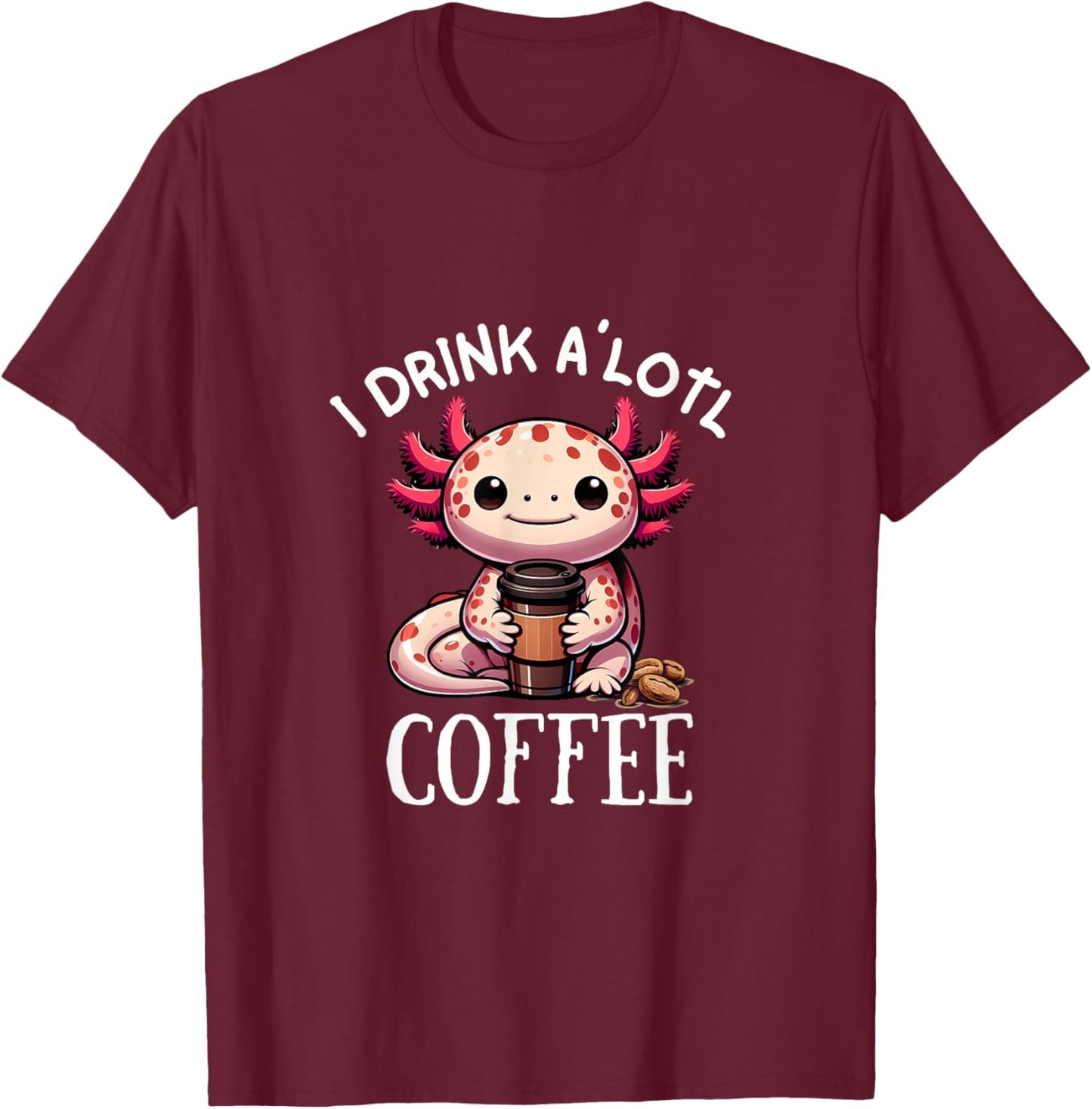 I Drink Alotl Coffee - Cute Axolotl with cup of coffee T-Shirt - T-Shirt | Maroon