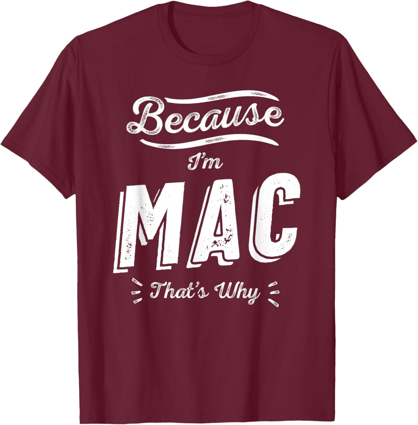 Because I'm Mac That's Why Funny Name Mac T-Shirt - T-Shirt | Maroon